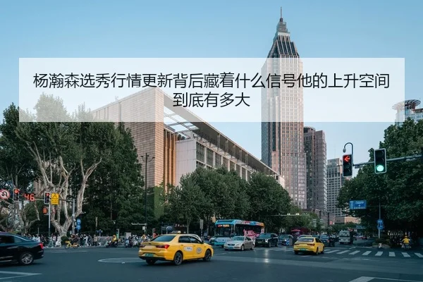 杨瀚森选秀行情更新背后藏着什么信号他的上升空间到底有多大